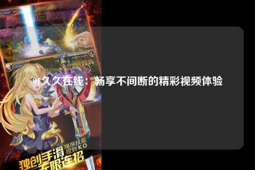 91久久在线：畅享不间断的精彩视频体验