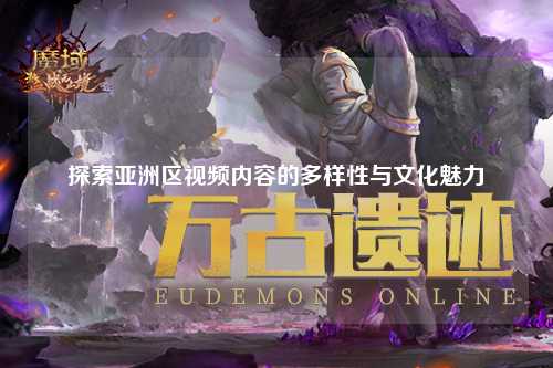 探索亚洲区视频内容的多样性与文化魅力