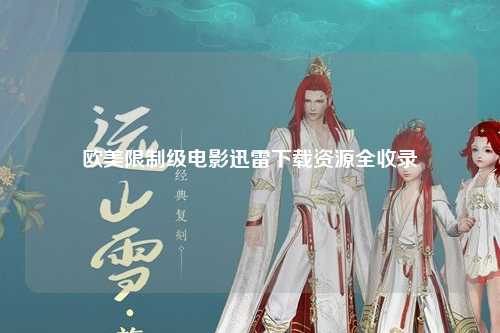 欧美限制级电影迅雷下载资源全收录