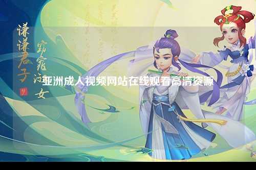 亚洲成人视频网站在线观看高清资源