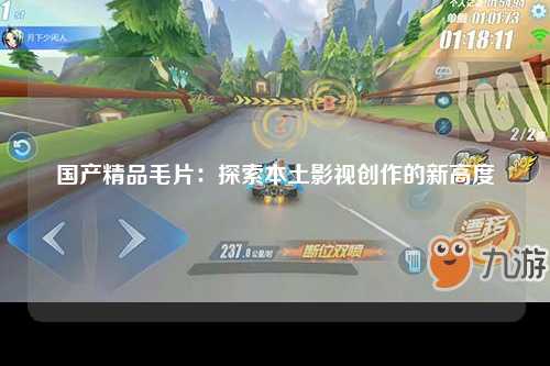 国产精品毛片：探索本土影视创作的新高度