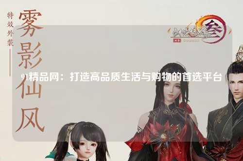 91精品网：打造高品质生活与购物的首选平台