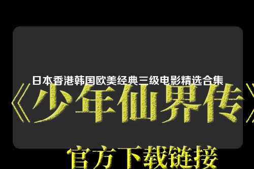 日本香港韩国欧美经典三级电影精选合集
