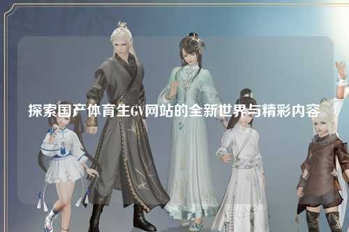 探索国产体育生GV网站的全新世界与精彩内容