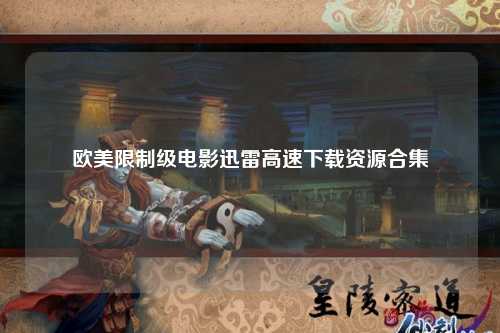欧美限制级电影迅雷高速下载资源合集