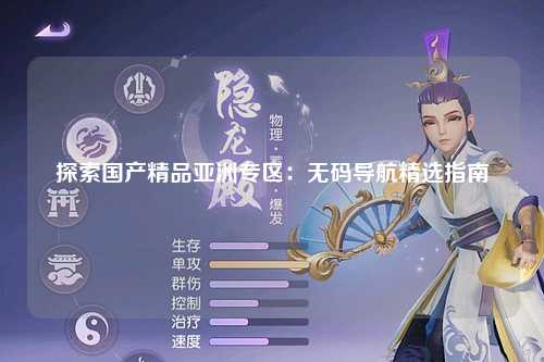 探索国产精品亚洲专区：无码导航精选指南