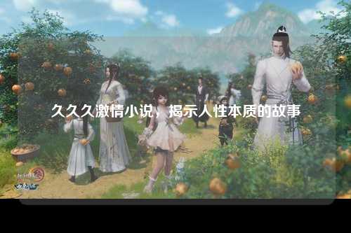 久久久激情小说，揭示人性本质的故事