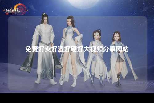 免费好爽好湿好硬好大视频分享网站