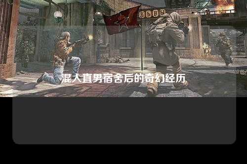 混入直男宿舍后的奇幻经历