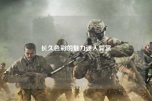 长久色彩的魅力迷人异常