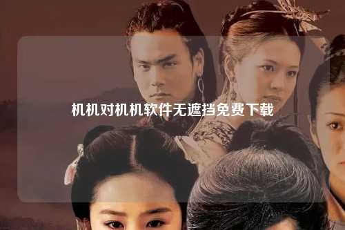 机机对机机软件无遮挡免费下载