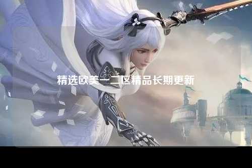 精选欧美一二区精品长期更新