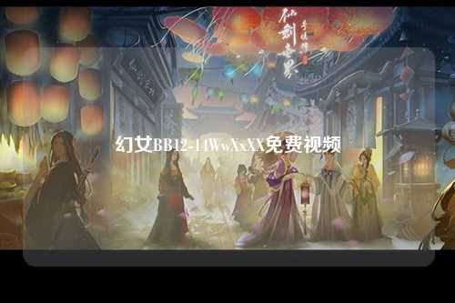 幻女BB12-14WwXxXX免费视频