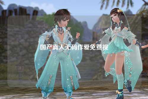 国产真人无码作爱免费视