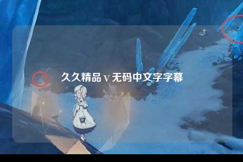 久久精品ⅴ无码中文字字幕