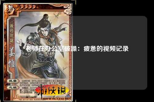 老师在办公室破躁：疲惫的视频记录