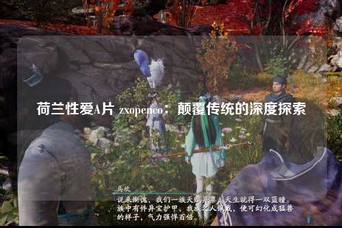 荷兰性爱A片 zxopenco：颠覆传统的深度探索