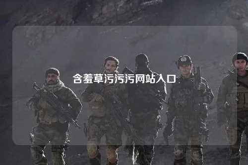 含羞草污污污网站入口