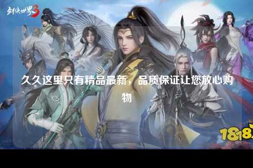 久久这里只有精品最新，品质保证让您放心购物