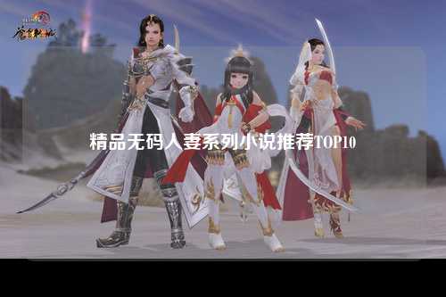 精品无码人妻系列小说推荐TOP10