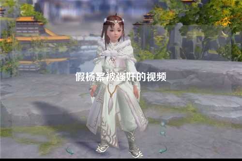 假杨幂被强奸的视频