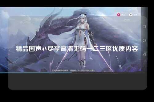 精品国声AV尽享高清无码一二三区优质内容