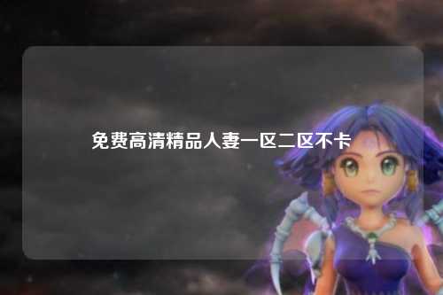 免费高清精品人妻一区二区不卡