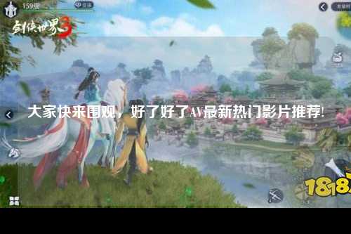 大家快来围观，好了好了AV最新热门影片推荐!