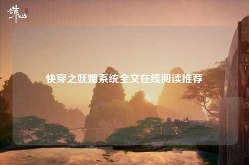 快穿之妩媚系统全文在线阅读推荐