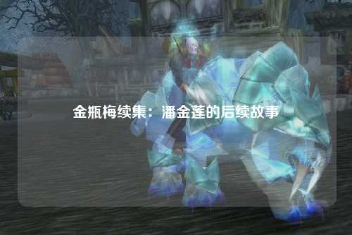 金瓶梅续集：潘金莲的后续故事