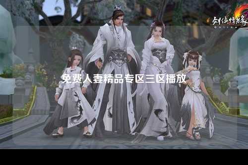 免费人妻精品专区三区播放