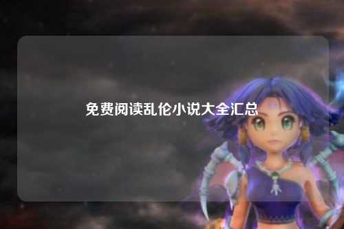 免费阅读乱伦小说大全汇总