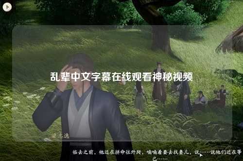 乱辈中文字幕在线观看神秘视频