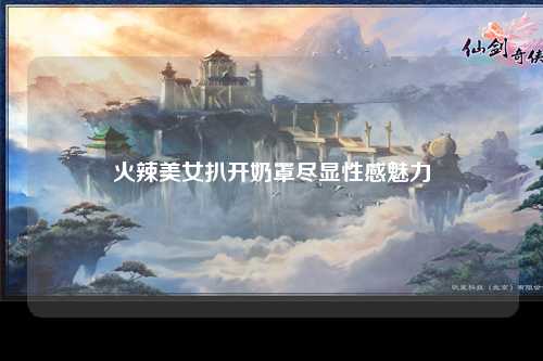 火辣美女扒开奶罩尽显性感魅力