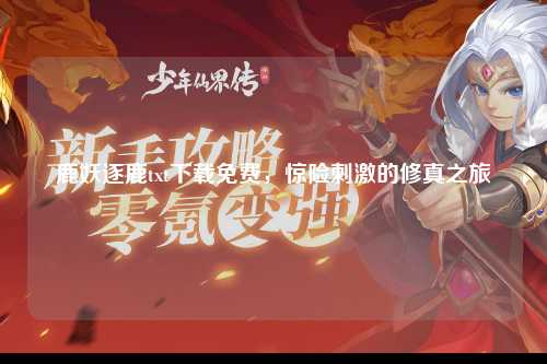 鹿妖逐鹿txt下载免费，惊险刺激的修真之旅