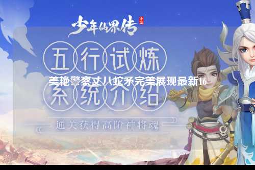 美艳警察丈八蛇矛完美展现最新16