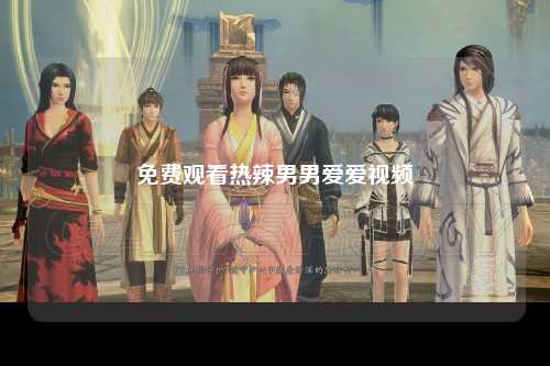 免费观看热辣男男爱爱视频