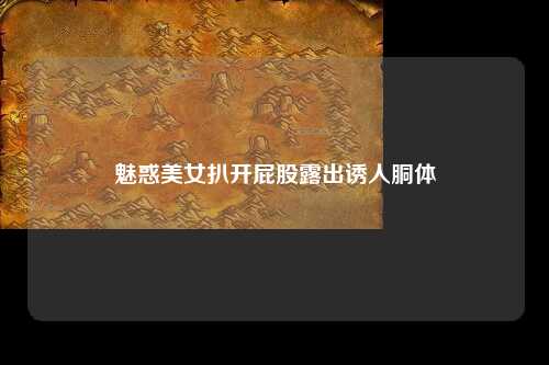 魅惑美女扒开屁股露出诱人胴体