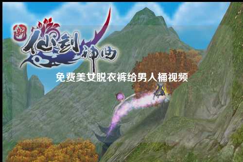 免费美女脱衣裤给男人桶视频